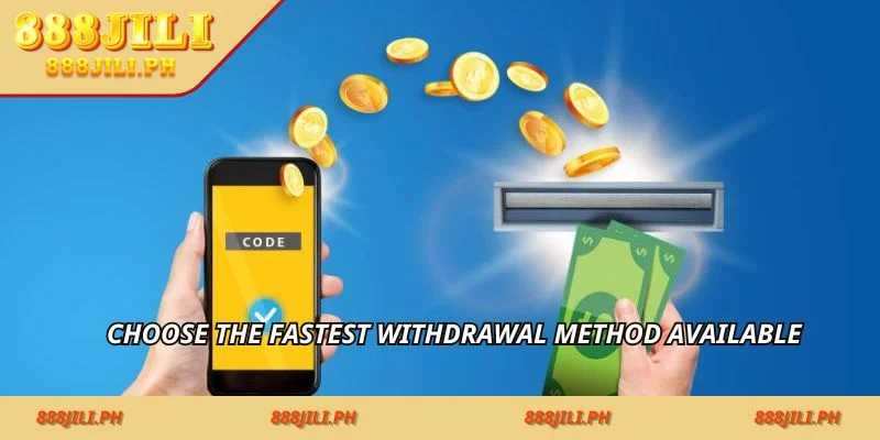 Choose the fastest withdrawal method available