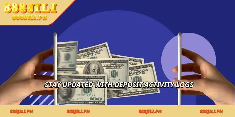Stay updated with deposit activity logs