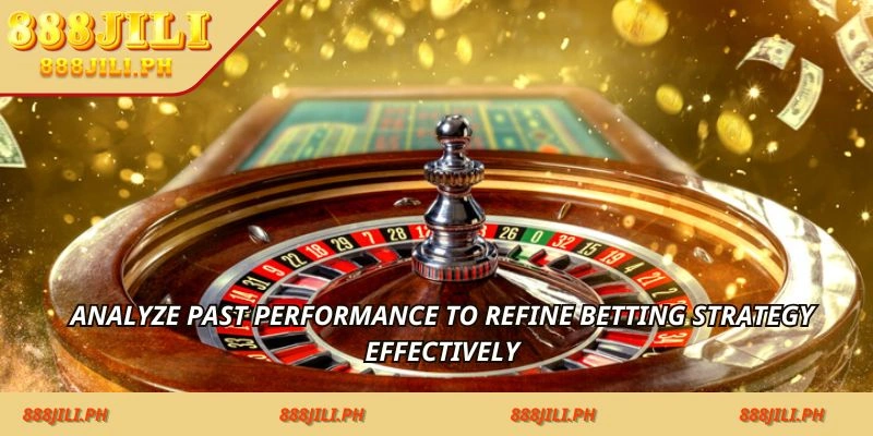 Analyze-past-performance-to-refine-betting-strategy-effectively