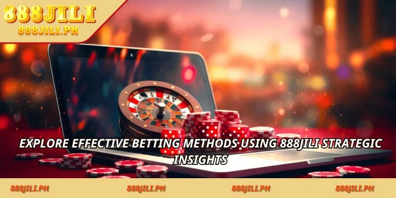 Explore-effective-betting-methods-using-888jili-strategic-insights