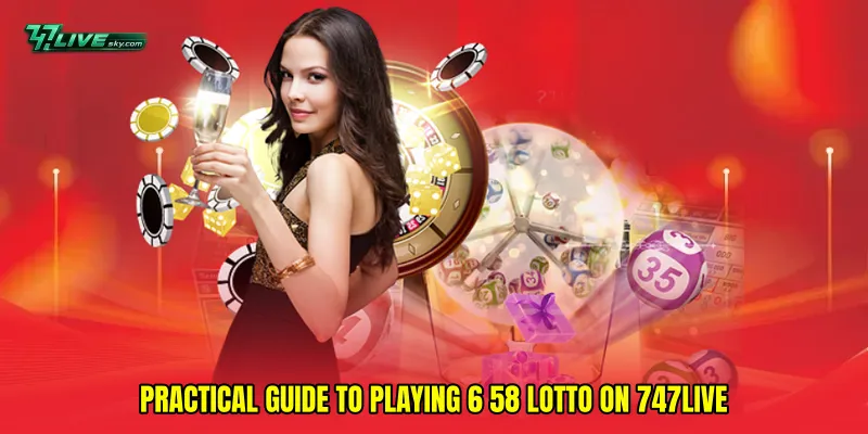 Practical Guide to Playing 6 58 lotto on 747live